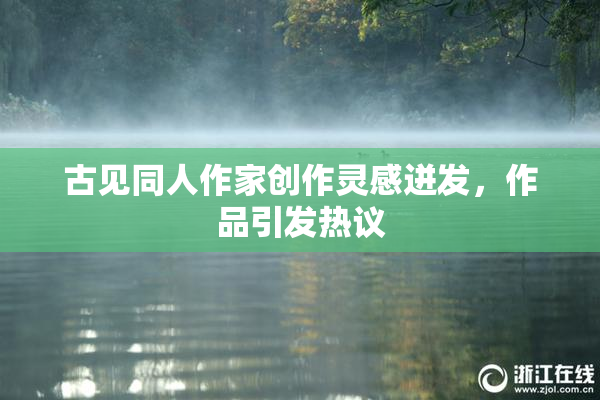 古见同人作家创作灵感迸发，作品引发热议