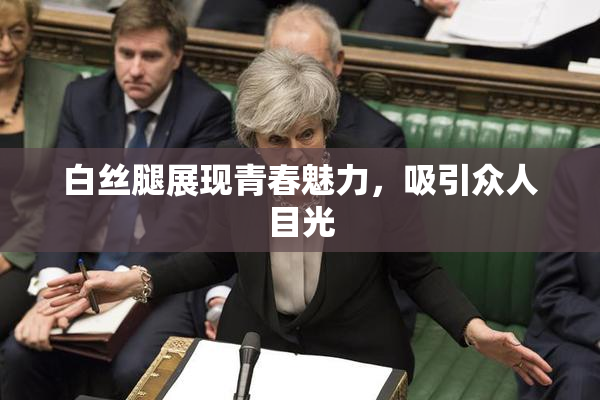 白丝腿展现青春魅力，吸引众人目光