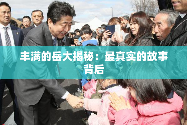 丰满的岳大揭秘：最真实的故事背后