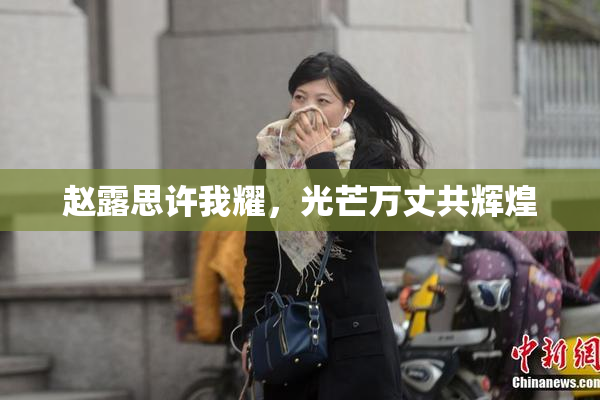 赵露思许我耀，光芒万丈共辉煌