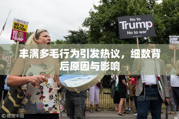 丰满多毛行为引发热议，细数背后原因与影响