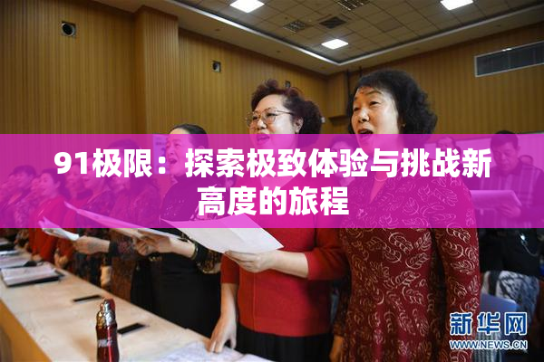 91极限：探索极致体验与挑战新高度的旅程