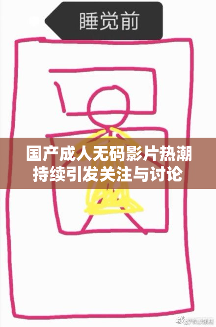 国产成人无码影片热潮持续引发关注与讨论
