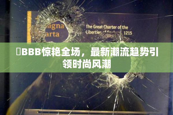 嫰BBB惊艳全场，最新潮流趋势引领时尚风潮