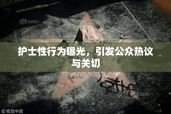 护士性行为曝光，引发公众热议与关切