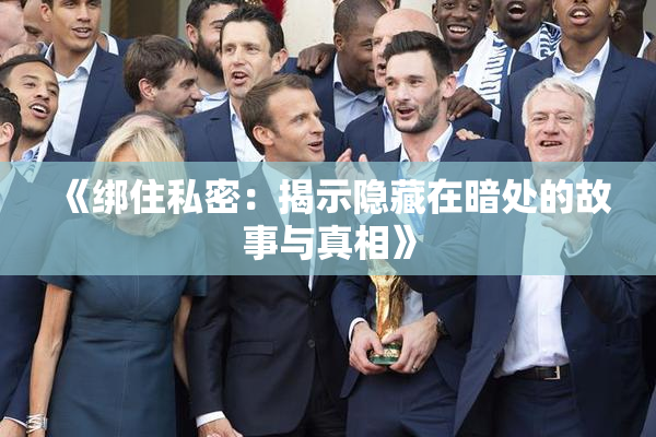 《绑住私密：揭示隐藏在暗处的故事与真相》