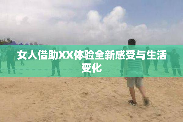 女人借助XX体验全新感受与生活变化