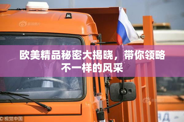 欧美精品秘密大揭晓，带你领略不一样的风采