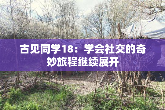 古见同学18：学会社交的奇妙旅程继续展开