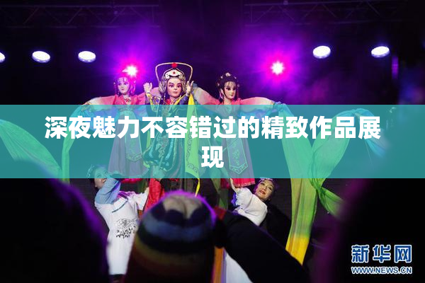 深夜魅力不容错过的精致作品展现