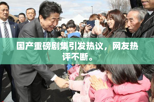 国产重磅剧集引发热议，网友热评不断。