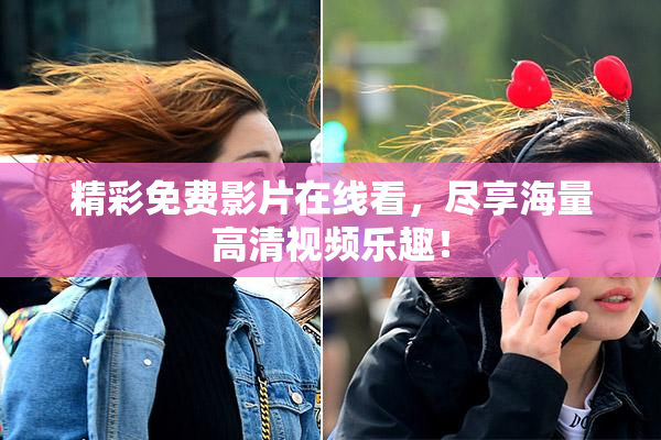 精彩免费影片在线看，尽享海量高清视频乐趣！
