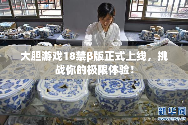 大胆游戏18禁β版正式上线，挑战你的极限体验！