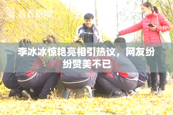 李冰冰惊艳亮相引热议，网友纷纷赞美不已