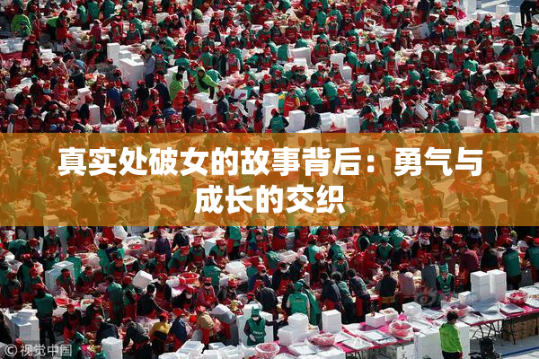 真实处破女的故事背后：勇气与成长的交织