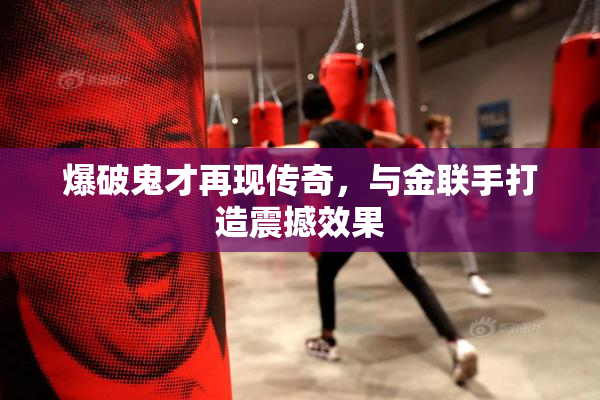 爆破鬼才再现传奇，与金联手打造震撼效果