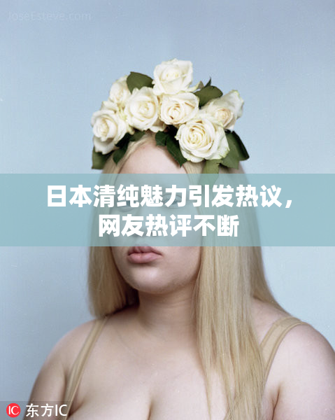 日本清纯魅力引发热议，网友热评不断