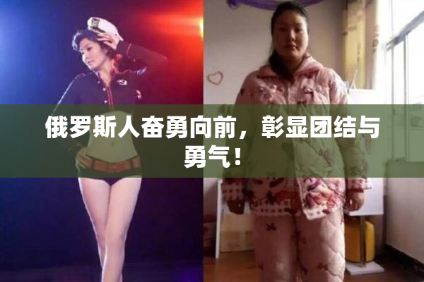 俄罗斯人奋勇向前，彰显团结与勇气！