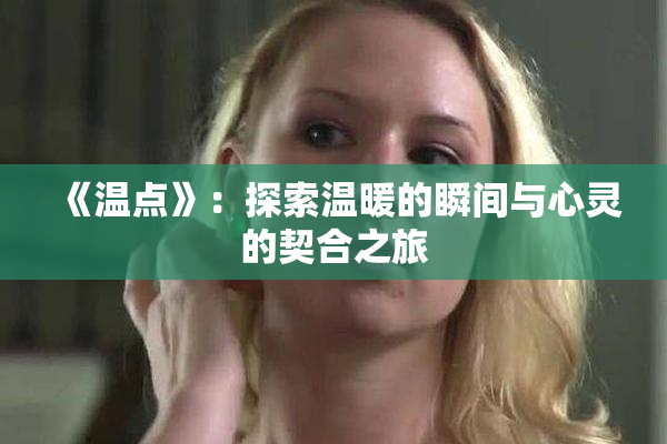 《温点》：探索温暖的瞬间与心灵的契合之旅