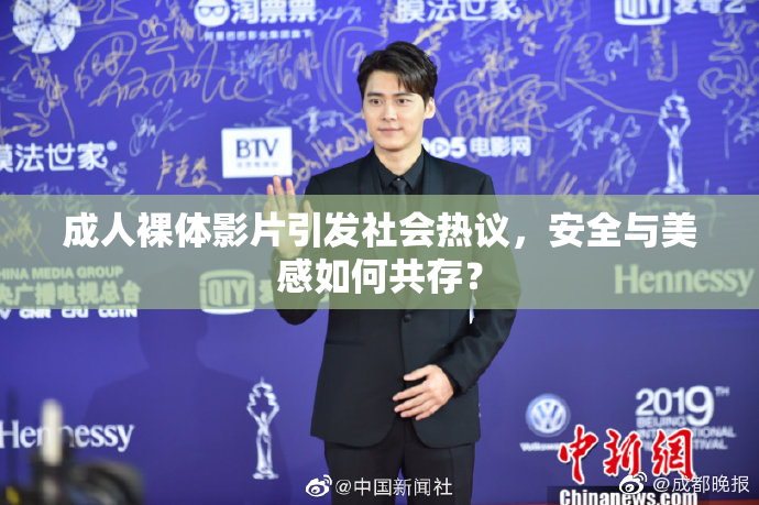 成人裸体影片引发社会热议，安全与美感如何共存？
