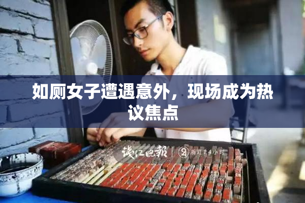如厕女子遭遇意外，现场成为热议焦点