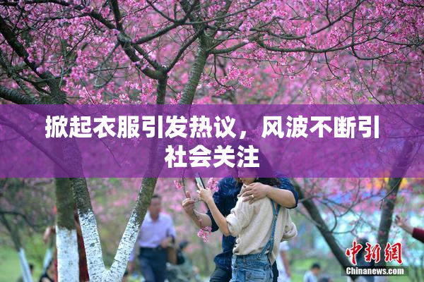 掀起衣服引发热议，风波不断引社会关注