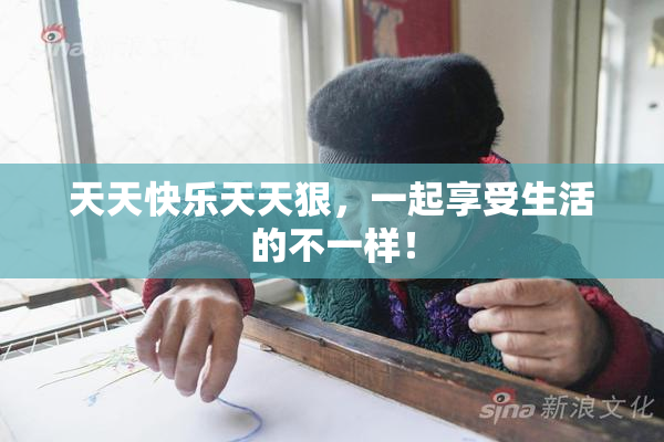 天天快乐天天狠，一起享受生活的不一样！
