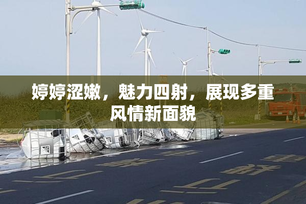 婷婷涩嫩，魅力四射，展现多重风情新面貌