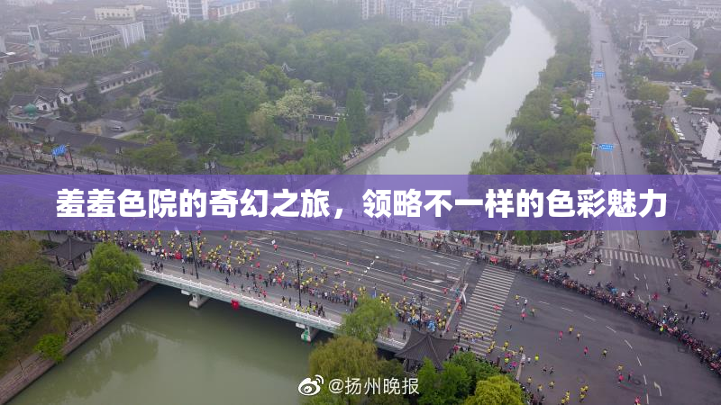 羞羞色院的奇幻之旅，领略不一样的色彩魅力