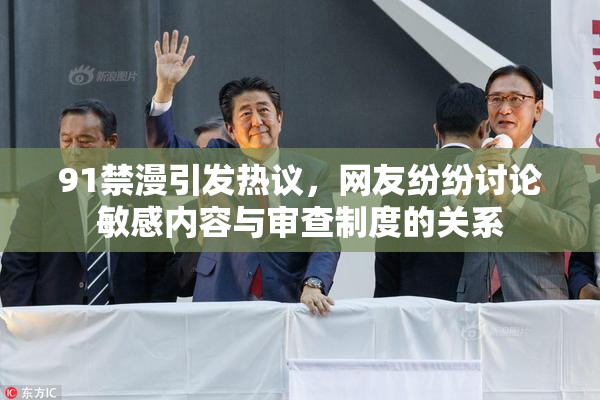 91禁漫引发热议，网友纷纷讨论敏感内容与审查制度的关系