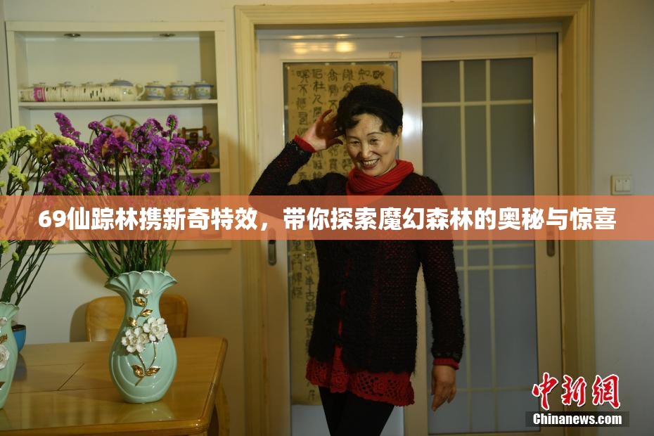 69仙踪林携新奇特效，带你探索魔幻森林的奥秘与惊喜