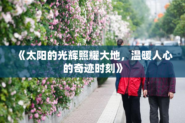 《太阳的光辉照耀大地，温暖人心的奇迹时刻》