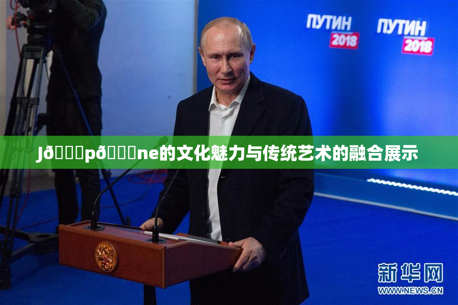 J🈚p🈚ne的文化魅力与传统艺术的融合展示