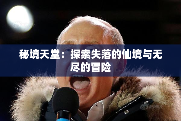 秘境天堂：探索失落的仙境与无尽的冒险