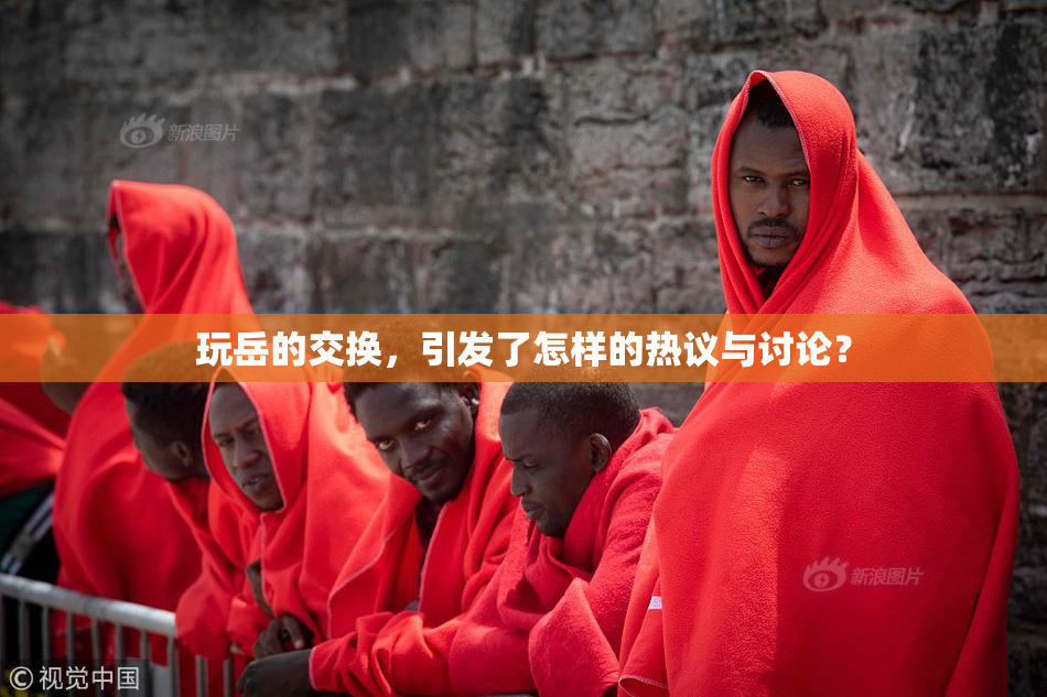 玩岳的交换，引发了怎样的热议与讨论？