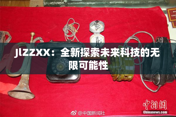 JlZZXX：全新探索未来科技的无限可能性