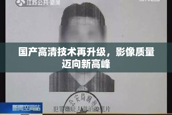 国产高清技术再升级，影像质量迈向新高峰