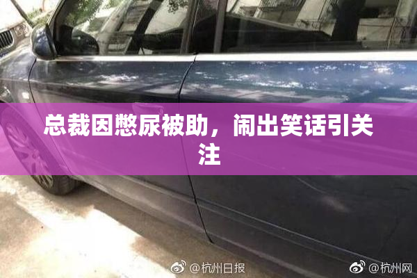 总裁因憋尿被助，闹出笑话引关注