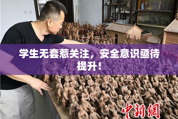 学生无套惹关注，安全意识亟待提升！