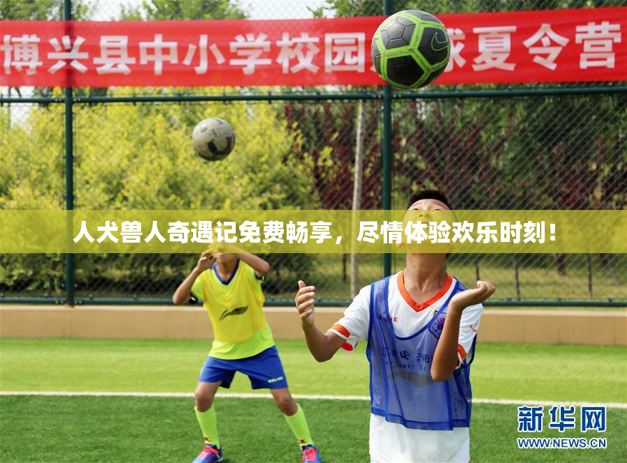人犬兽人奇遇记免费畅享，尽情体验欢乐时刻！