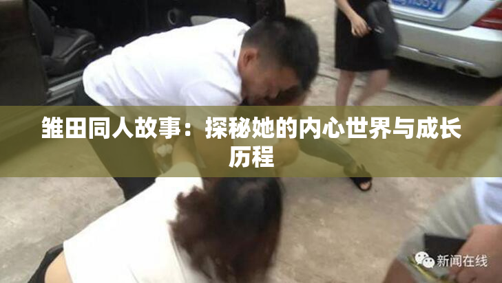 雏田同人故事：探秘她的内心世界与成长历程