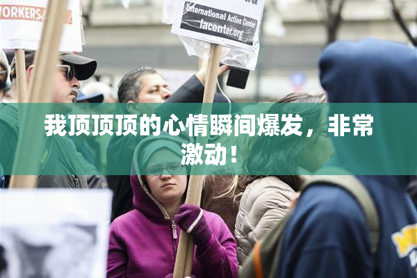 我顶顶顶的心情瞬间爆发，非常激动！