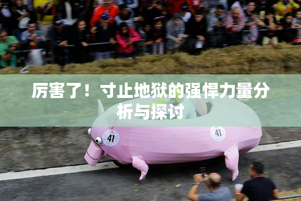 厉害了！寸止地狱的强悍力量分析与探讨