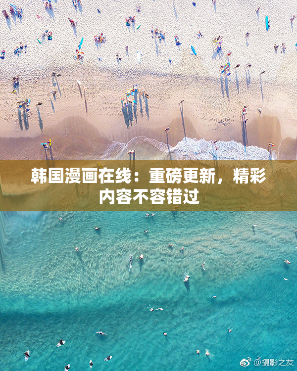 韩国漫画在线：重磅更新，精彩内容不容错过