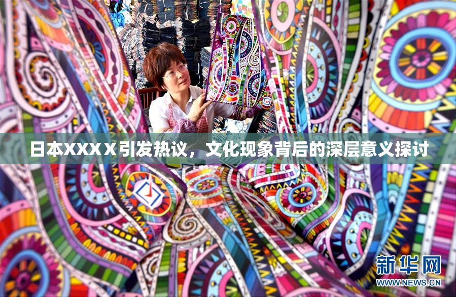 日本XXXⅩ引发热议，文化现象背后的深层意义探讨