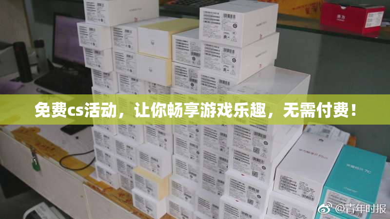 免费cs活动，让你畅享游戏乐趣，无需付费！