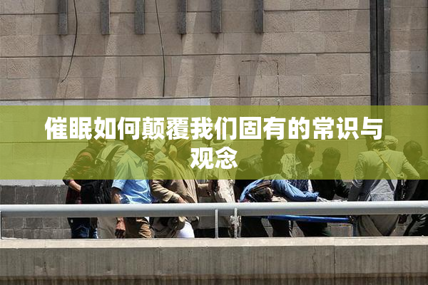 催眠如何颠覆我们固有的常识与观念