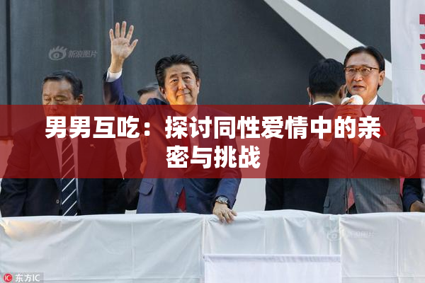 男男互吃：探讨同性爱情中的亲密与挑战