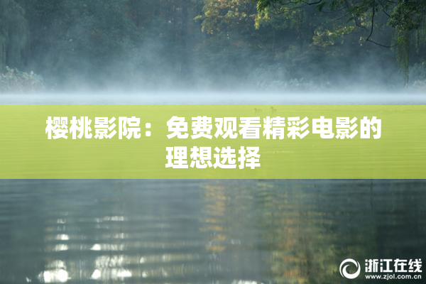 樱桃影院：免费观看精彩电影的理想选择
