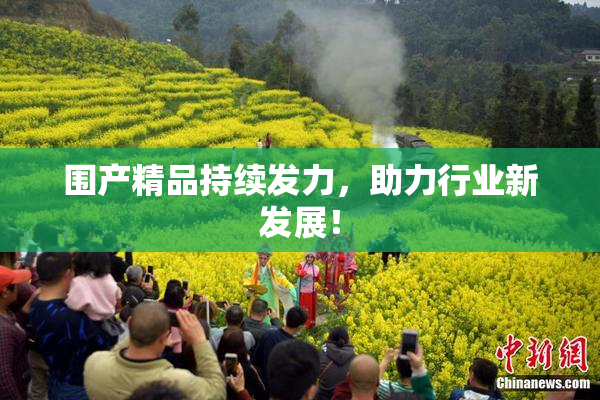 围产精品持续发力，助力行业新发展！
